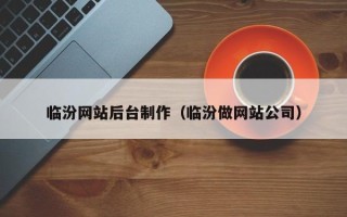 贵州临汾网站后台制作（临汾做网站公司）