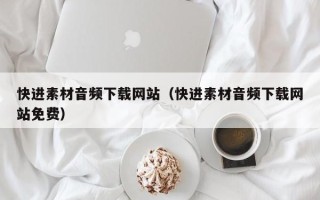 贵州快进素材音频下载网站（快进素材音频下载网站免费）