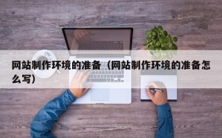 贵州网站制作环境的准备（网站制作环境的准备怎么写）