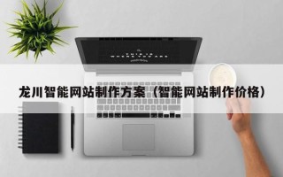 贵州龙川智能网站制作方案（智能网站制作价格）