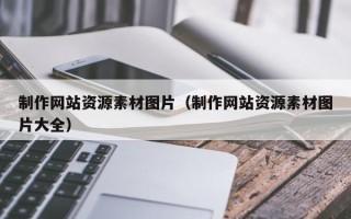贵州制作网站资源素材图片（制作网站资源素材图片大全）