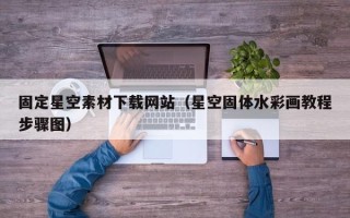 贵州固定星空素材下载网站（星空固体水彩画教程步骤图）